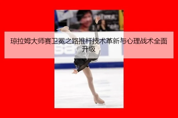 qiong-la-mu-da-shi-sai-wei-mian-zhi-lu-tui-gan-ji-shu-ge-xin-yu-xin-li-zhan-shu-quan-mian-sheng-ji-2-371.jpg