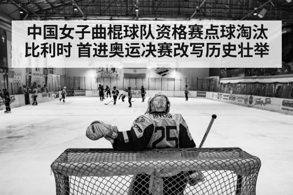 中国女子曲棍球队资格赛点球淘汰比利时 首进奥运决赛改写历史壮举