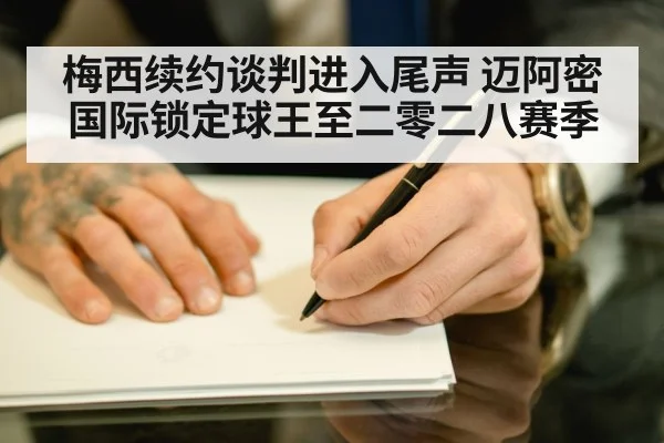 梅西续约谈判进入尾声 迈阿密国际锁定球王至二零二八赛季
